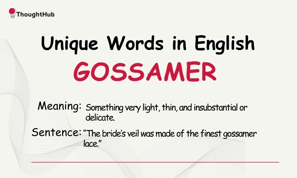 Gossamer: Something very light and delicate, unique English word.