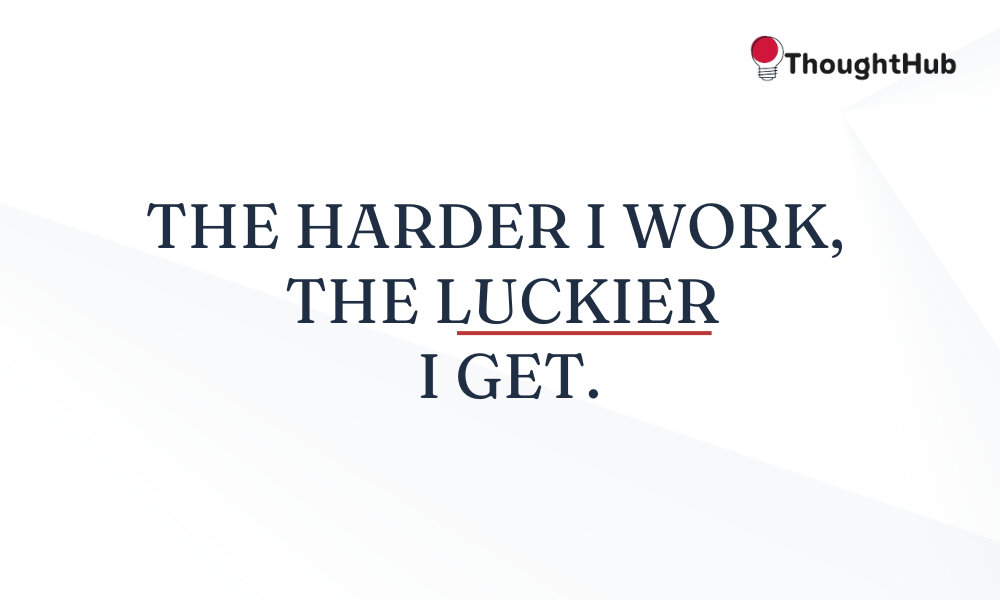 The harder I work, the luckier I get, work motivation quotes