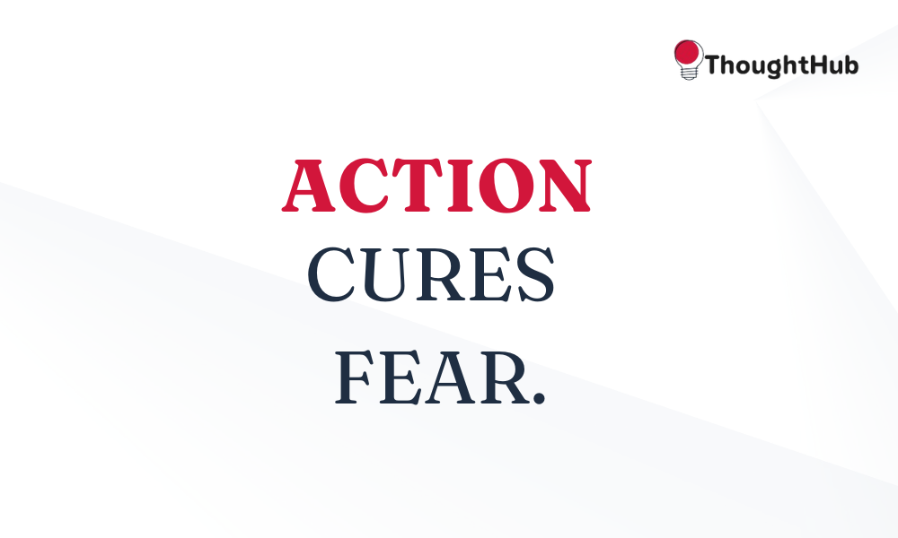 Action cures fear, work motivation quotes