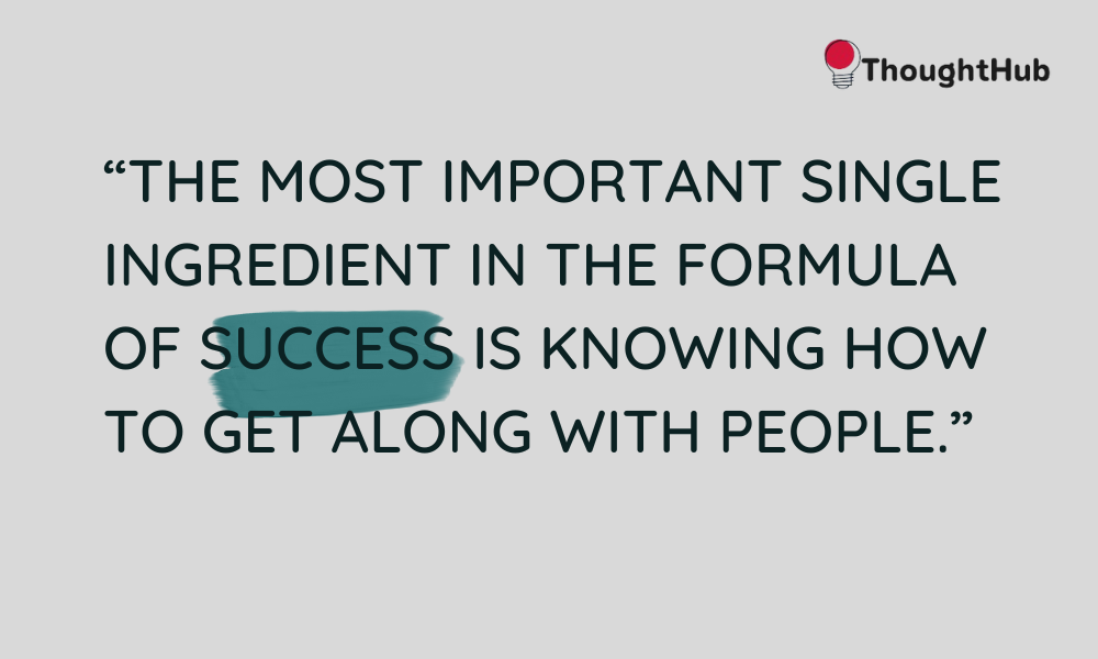 The most important single ingredient in the formula of success is knowing how to get along with people, work motivation quotes