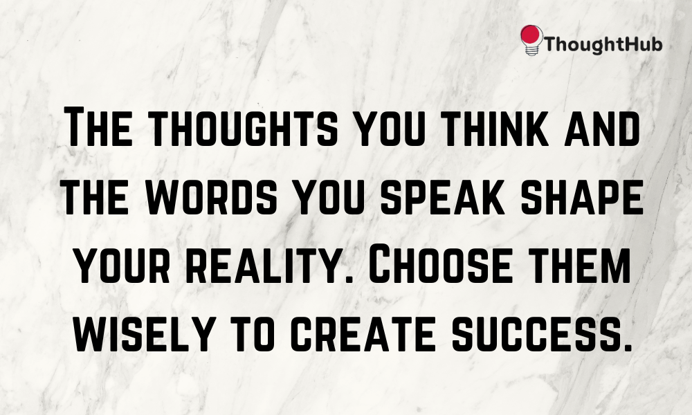 The thoughts you think and the words you speak shape your reality Choose them wisely to create success, work motivation quotes