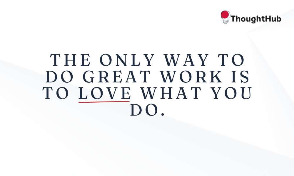 The only way to do great work is to love what you do, work motivation quotes